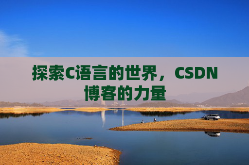 探索C语言的世界，CSDN博客的力量